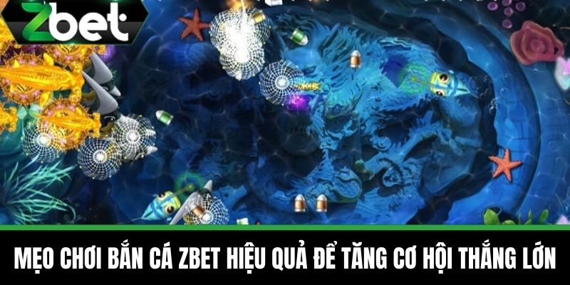 Bắn Cá 2 Mẹo chơi Bắn cá ZBET hiệu quả để tăng cơ hội thắng lớn