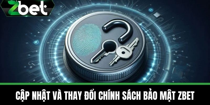 Chính Sách Bảo Mật Zbet 3 Cập Nhật và Thay Đổi Chính Sách Bảo Mật Zbet