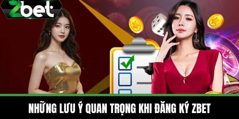 Đăng Ký ZBET - Hướng Dẫn Cách Tạo Tài Khoản Đơn Giản 4 Những lưu ý quan trọng khi Đăng ký ZBET