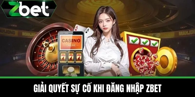 Đăng nhập ZBET – 2 Cách Truy Cập Tài Khoản Nhà Cái An Toàn 3 Giải quyết sự cố khi đăng nhập ZBET
