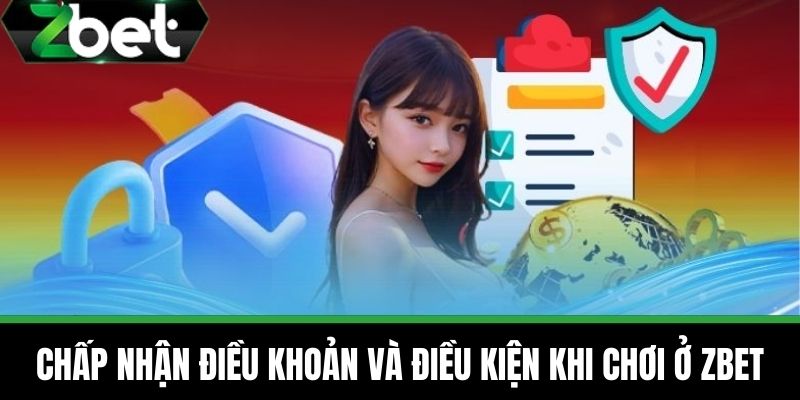 Điều Khoản Và Điều Kiện 2 Chấp nhận Điều khoản và điều kiện khi chơi ở Zbet