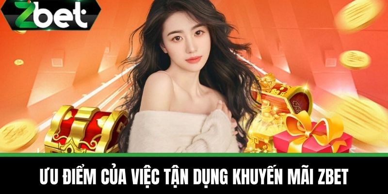 Khuyến Mãi ZBET - Ưu Đãi Thả Ga, Nhận Thưởng Cực Đã 4 Ưu điểm của việc tận dụng khuyến mãi ZBET