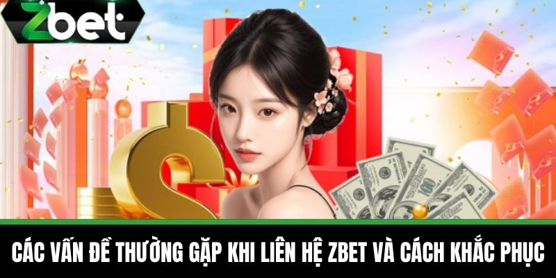Liên Hệ ZBET 3 Các Vấn Đề Thường Gặp Khi Liên Hệ ZBET và Cách Khắc Phục