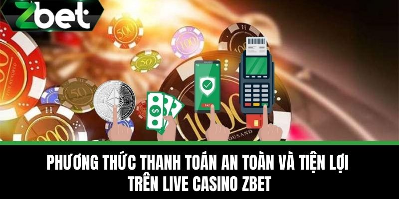 Live Casino 3 Phương thức thanh toán an toàn và tiện lợi trên live casino ZBET