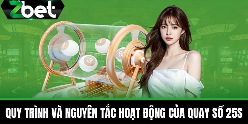 Quay Số 25s - Phương Pháp Chơi Hiệu Quả Nhất Tại ZBET 3 Quy trình và Nguyên tắc hoạt động của Quay số 25s