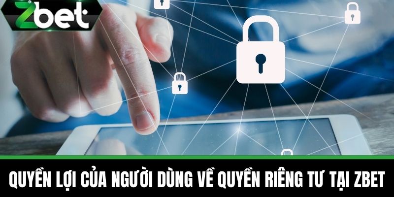 Quyền Riêng Tư 2 Quyền lợi của người dùng về quyền riêng tư tại Zbet