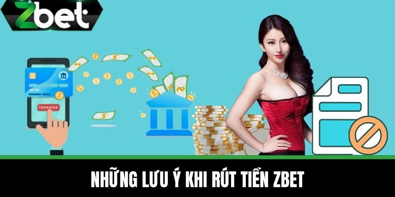 Rút Tiền ZBET – Hướng Dẫn Chi Tiết Nhanh Chóng Trong 2 Phút 4 Những lưu ý khi rút tiền ZBET