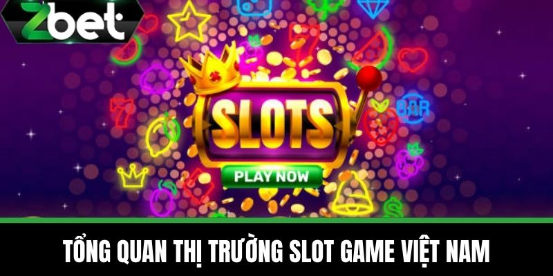 Slotgame ZBET - Game Trực Tuyến Xanh Chín Dễ Ăn Tại Nhà Cái ZBET 2 Tổng quan thị trường slot game Việt Nam