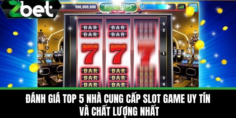 Slotgame ZBET - Game Trực Tuyến Xanh Chín Dễ Ăn Tại Nhà Cái ZBET 3 Đánh giá top 5 nhà cung cấp slot game uy tín và chất lượng nhất