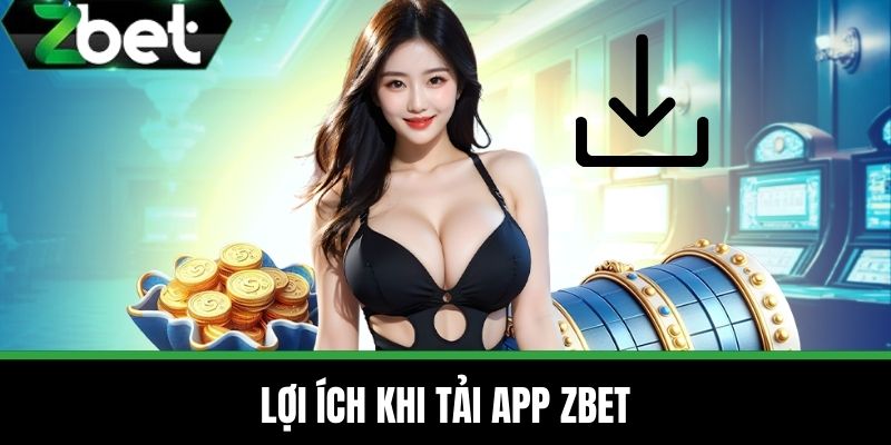 Tải App ZBET – Hướng Dẫn Thao Tác Mới Nhất Năm 2025 4 Lợi ích khi tải app ZBET